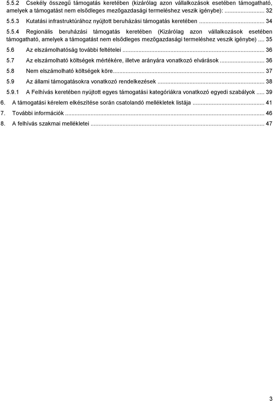 6 Az elszámolhatóság további feltételei... 36 5.7 Az elszámolható költségek mértékére, illetve arányára vonatkozó elvárások... 36 5.8 Nem elszámolható költségek köre... 37 5.