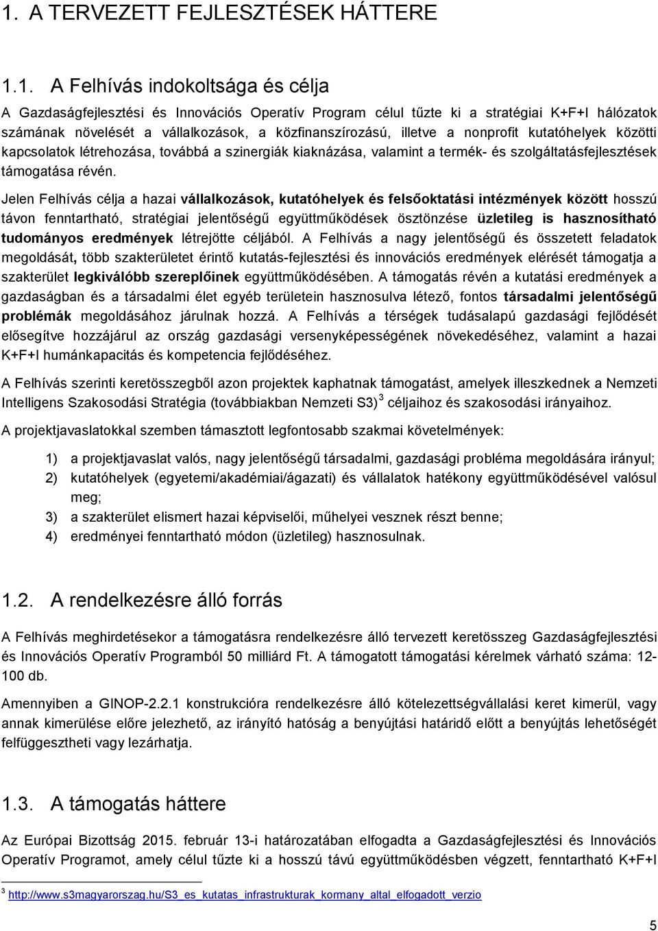 Jelen Felhívás célja a hazai vállalkozások, kutatóhelyek és felsőoktatási intézmények között hosszú távon fenntartható, stratégiai jelentőségű együttműködések ösztönzése üzletileg is hasznosítható