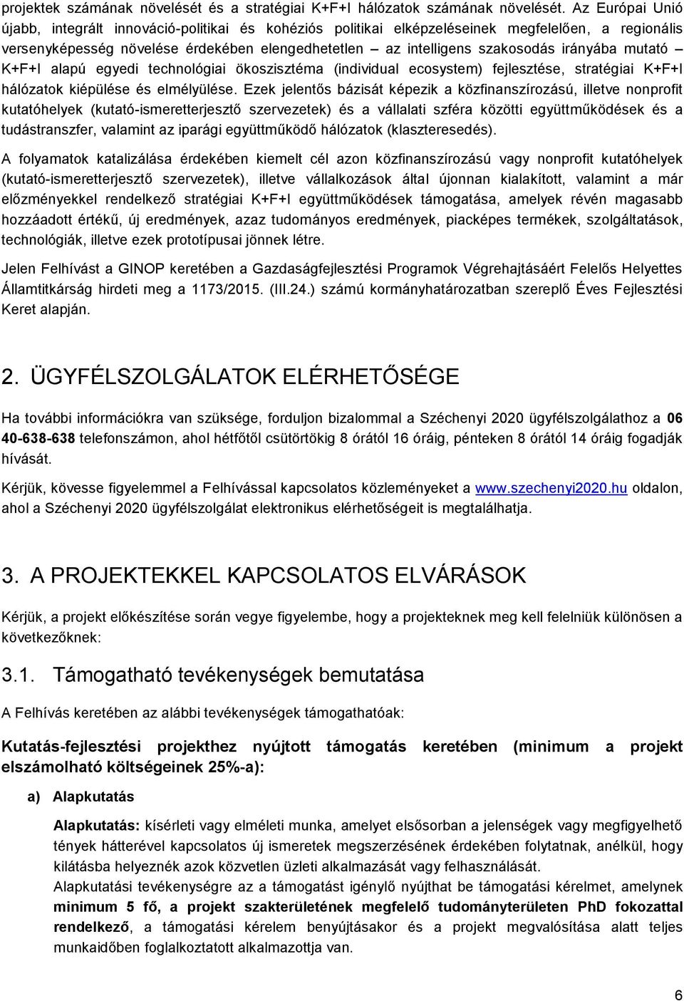 irányába mutató K+F+I alapú egyedi technológiai ökoszisztéma (individual ecosystem) fejlesztése, stratégiai K+F+I hálózatok kiépülése és elmélyülése.