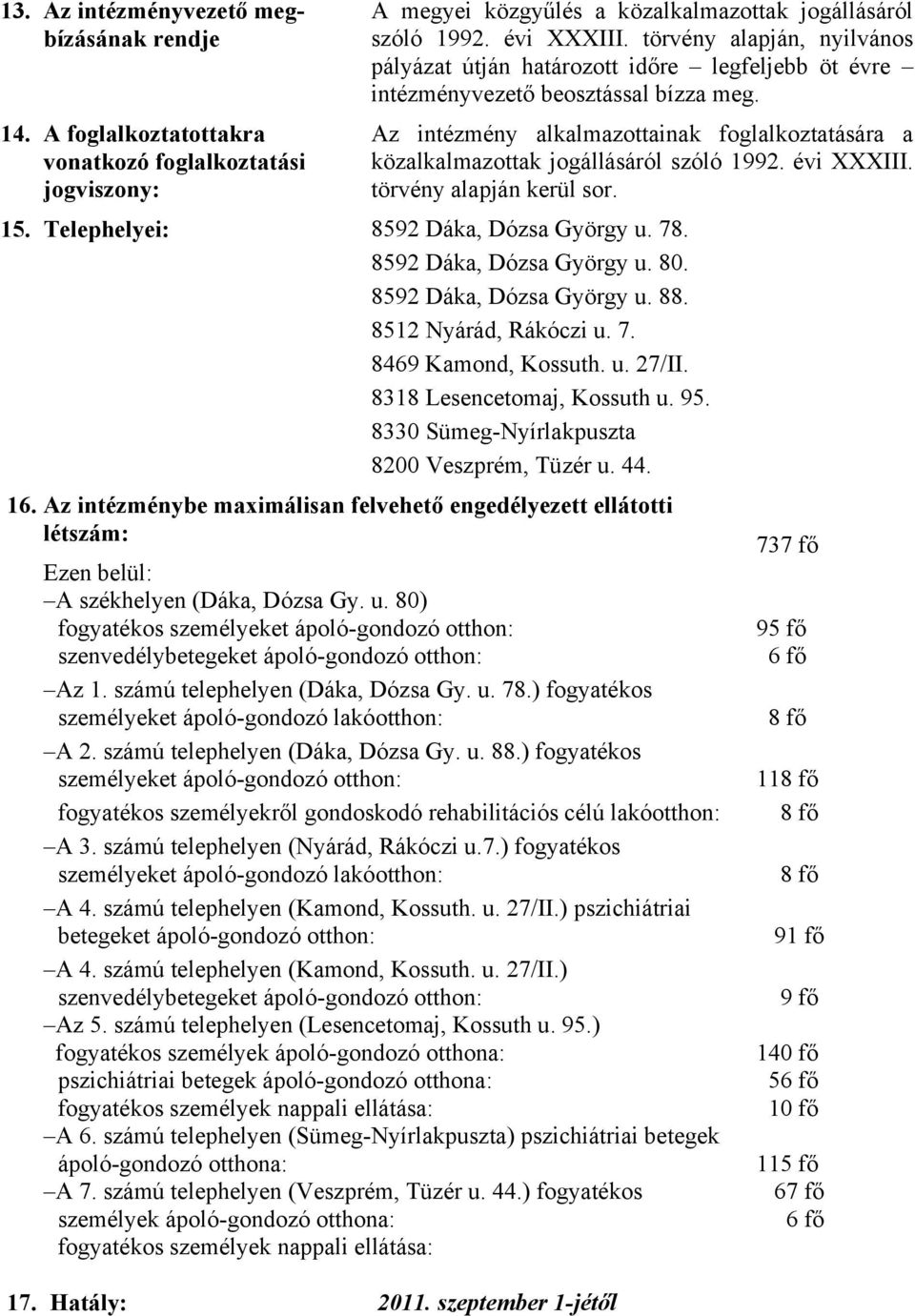 Az intézmény alkalmazottainak foglalkoztatására a közalkalmazottak jogállásáról szóló 1992. évi XXXIII. törvény alapján kerül sor. 15. Telephelyei: 8592 Dáka, Dózsa György u. 78.