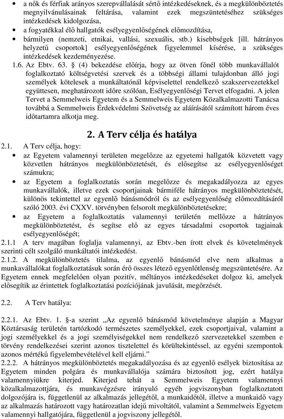 hátrányos helyzető csoportok] esélyegyenlıségének figyelemmel kísérése, a szükséges intézkedések kezdeményezése. 1.6. Az Ebtv. 63.