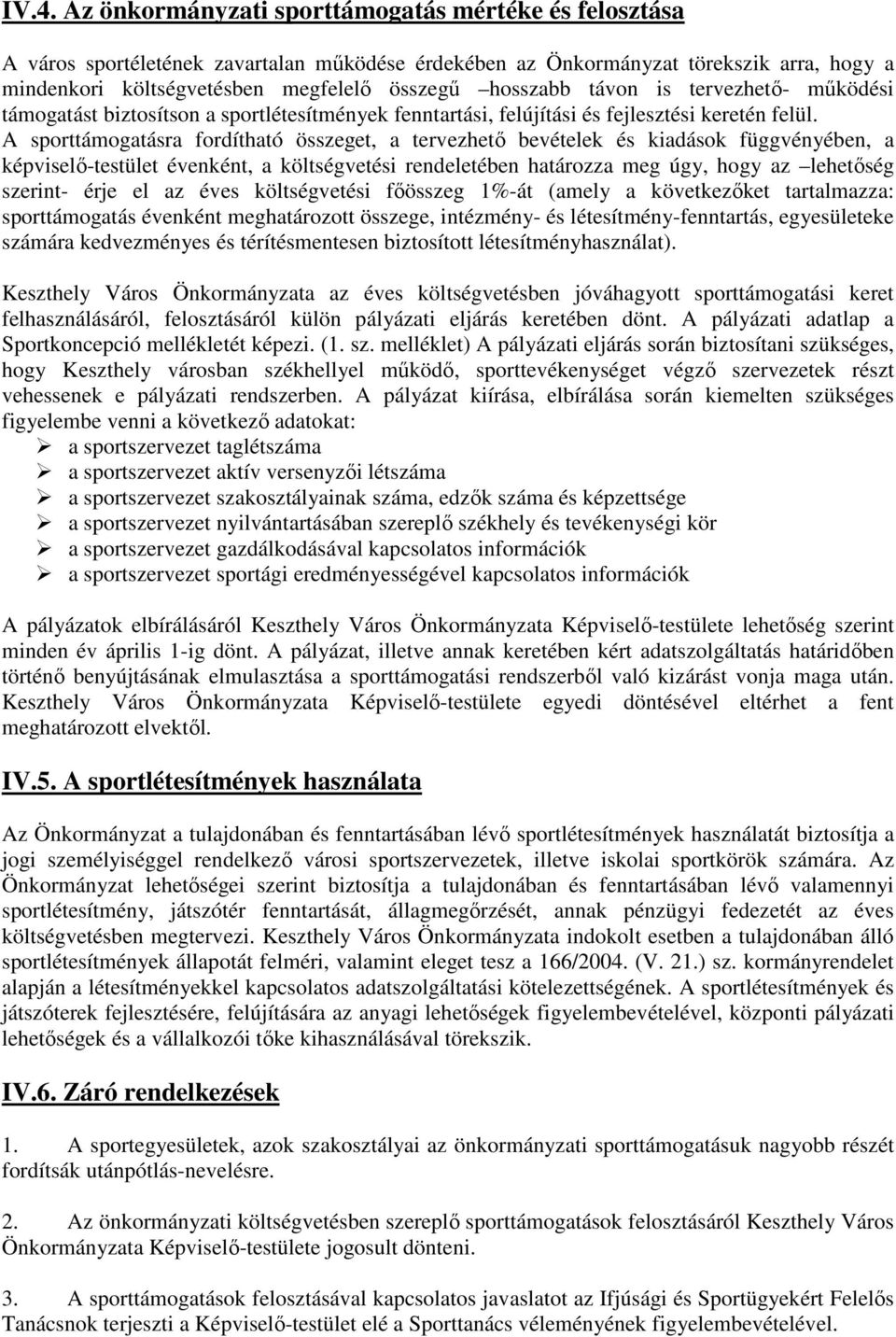 A sporttámogatásra fordítható összeget, a tervezhető bevételek és kiadások függvényében, a képviselő-testület évenként, a költségvetési rendeletében határozza meg úgy, hogy az lehetőség szerint- érje