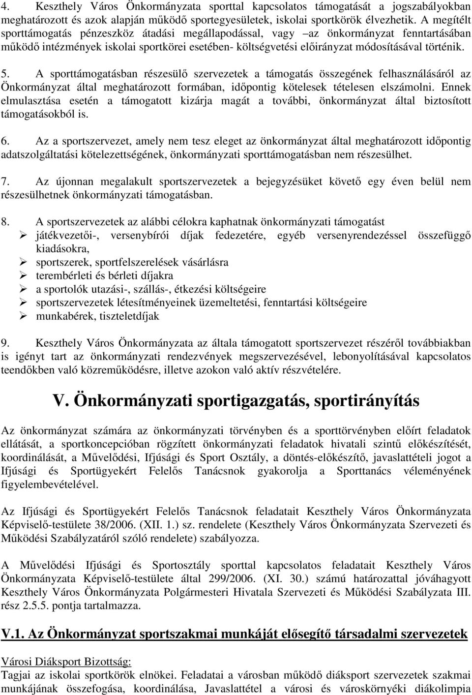 A sporttámogatásban részesülő szervezetek a támogatás összegének felhasználásáról az Önkormányzat által meghatározott formában, időpontig kötelesek tételesen elszámolni.