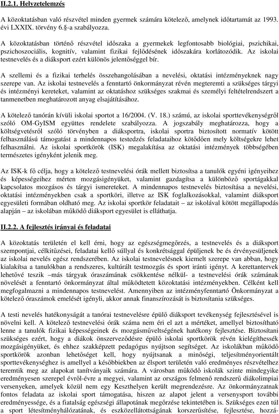 Az iskolai testnevelés és a diáksport ezért különös jelentőséggel bír. A szellemi és a fizikai terhelés összehangolásában a nevelési, oktatási intézményeknek nagy szerepe van.