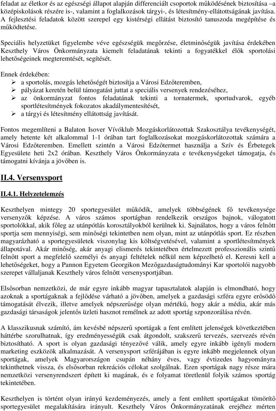 Speciális helyzetüket figyelembe véve egészségük megőrzése, életminőségük javítása érdekében Keszthely Város Önkormányzata kiemelt feladatának tekinti a fogyatékkel élők sportolási lehetőségeinek