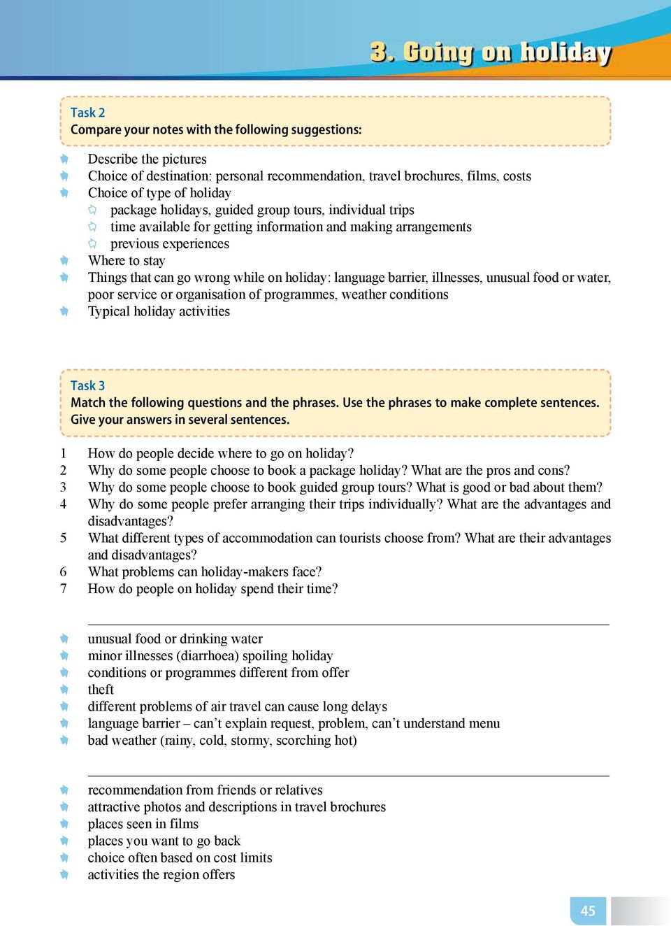 on holiday: language barrier, illnesses, unusual food or water, poor service or organisation of programmes, weather conditions Typical holiday activities Task 3 Match the following questions and the