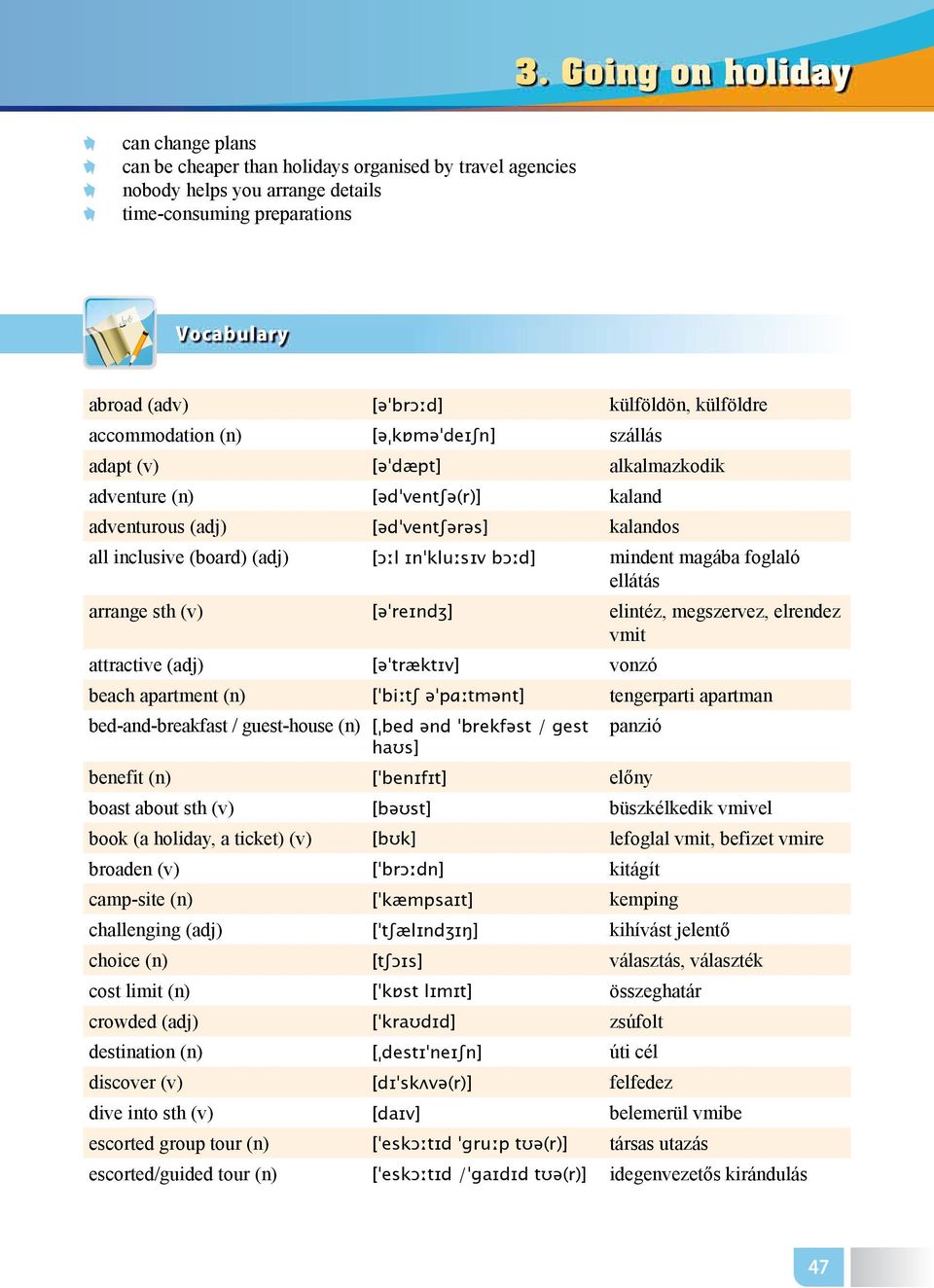 (adj) [ɔːl ɪnˈkluːsɪv bɔːd] mindent magába foglaló ellátás arrange sth (v) [əˈreɪndʒ] elintéz, megszervez, elrendez vmit attractive (adj) [əˈtræktɪv] vonzó beach apartment (n) [ˈbiːtʃ əˈpɑːtmənt]