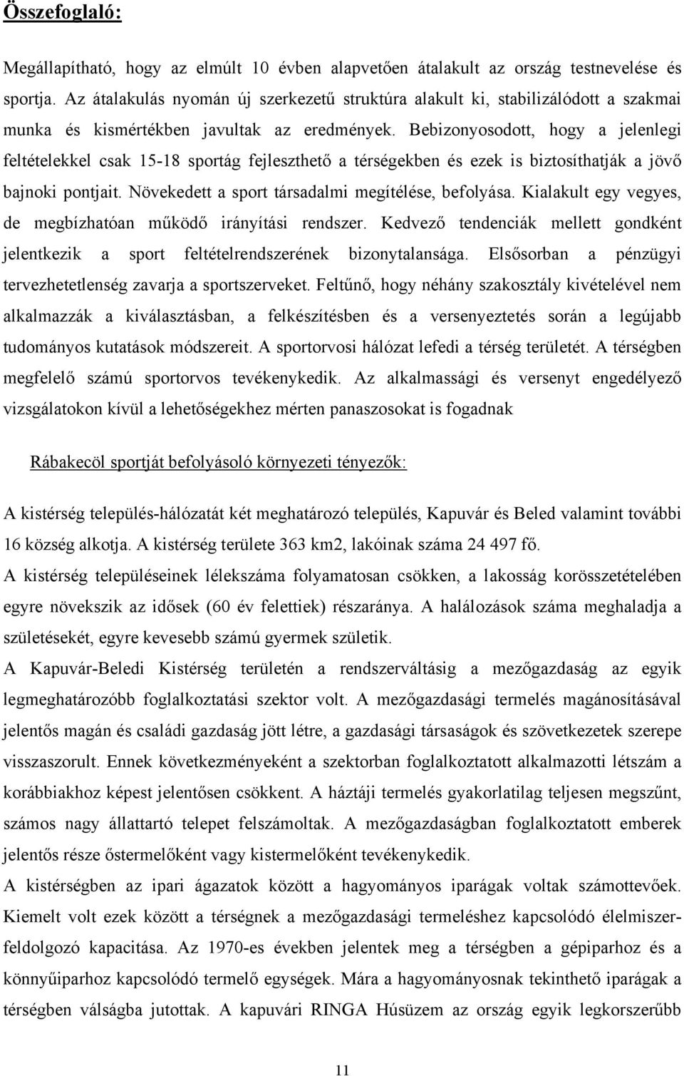 Bebizonyosodott, hogy a jelenlegi feltételekkel csak 15-18 sportág fejleszthető a térségekben és ezek is biztosíthatják a jövő bajnoki pontjait. Növekedett a sport társadalmi megítélése, befolyása.