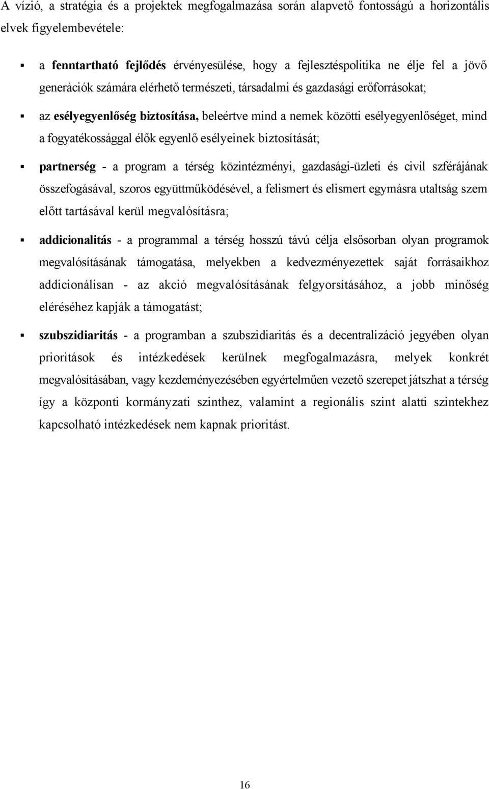 esélyeinek biztosítását; partnerség - a program a térség közintézményi, gazdasági-üzleti és civil szférájának összefogásával, szoros együttműködésével, a felismert és elismert egymásra utaltság szem