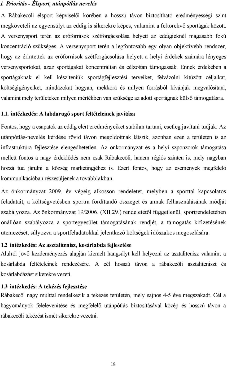 A versenysport terén a legfontosabb egy olyan objektívebb rendszer, hogy az érintettek az erőforrások szétforgácsolása helyett a helyi érdekek számára lényeges versenysportokat, azaz sportágakat