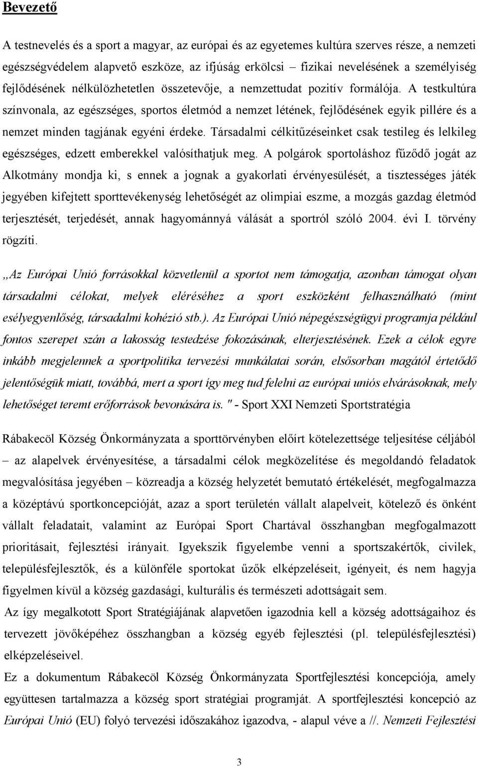 A testkultúra színvonala, az egészséges, sportos életmód a nemzet létének, fejlődésének egyik pillére és a nemzet minden tagjának egyéni érdeke.