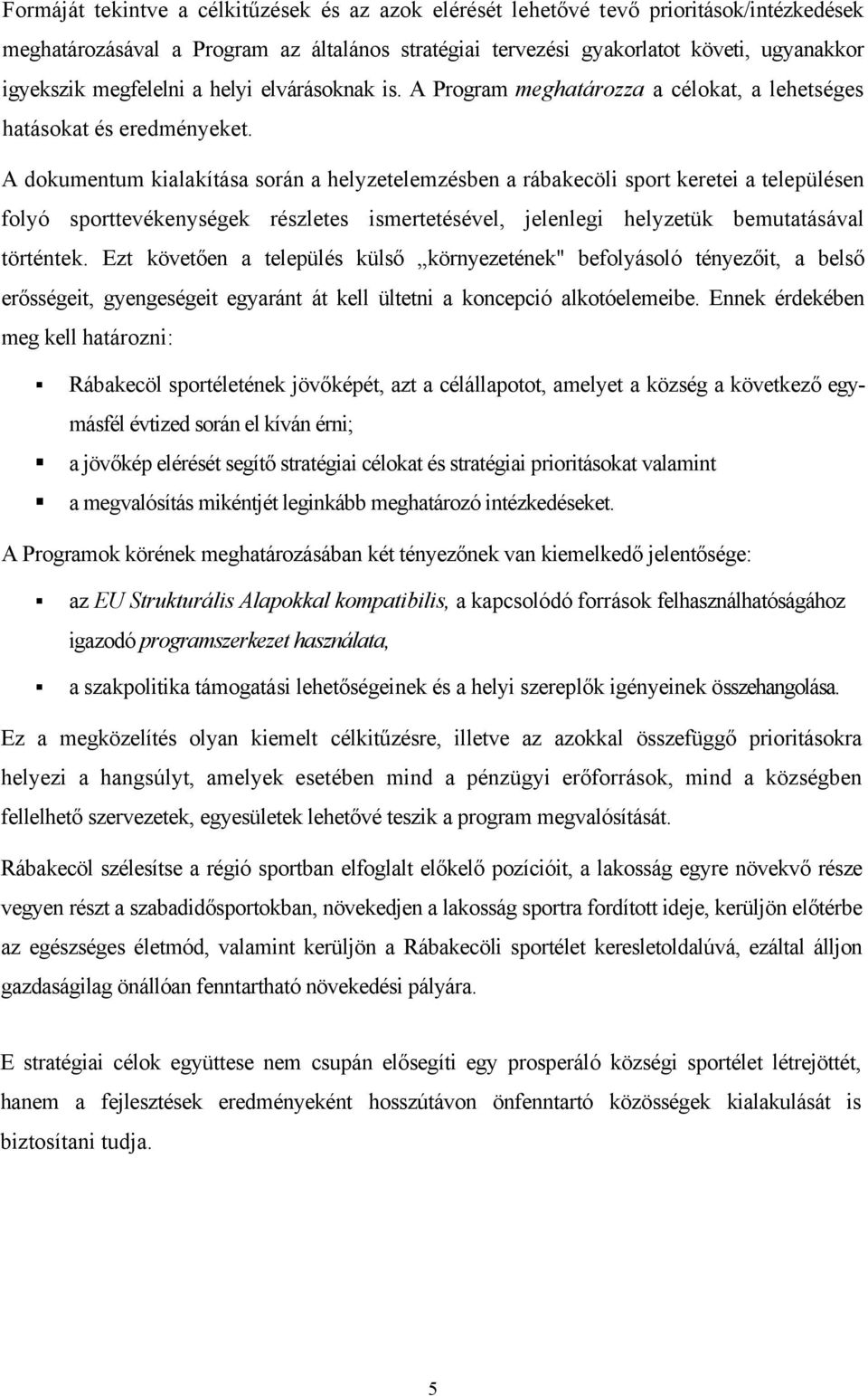 A dokumentum kialakítása során a helyzetelemzésben a rábakecöli sport keretei a településen folyó sporttevékenységek részletes ismertetésével, jelenlegi helyzetük bemutatásával történtek.