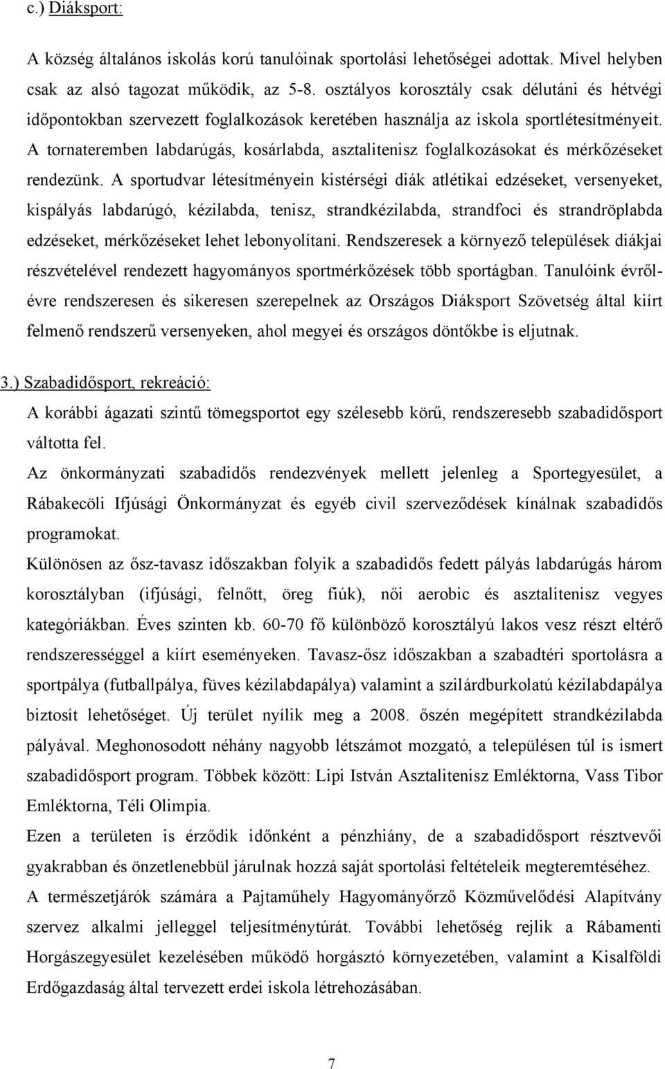 A tornateremben labdarúgás, kosárlabda, asztalitenisz foglalkozásokat és mérkőzéseket rendezünk.