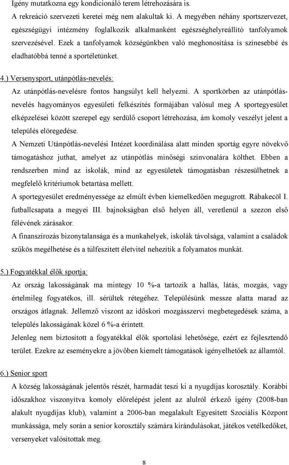 Ezek a tanfolyamok községünkben való meghonosítása is színesebbé és eladhatóbbá tenné a sportéletünket. 4.) Versenysport, utánpótlás-nevelés: Az utánpótlás-nevelésre fontos hangsúlyt kell helyezni.