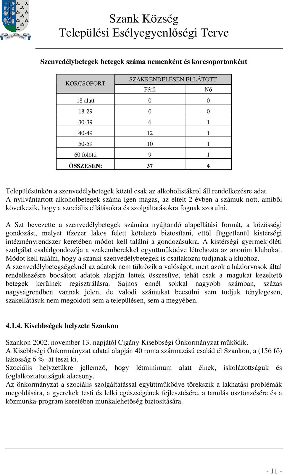 A nyilvántartott alkoholbetegek száma igen magas, az eltelt 2 évben a számuk nıtt, amibıl következik, hogy a szociális ellátásokra és szolgáltatásokra fognak szorulni.