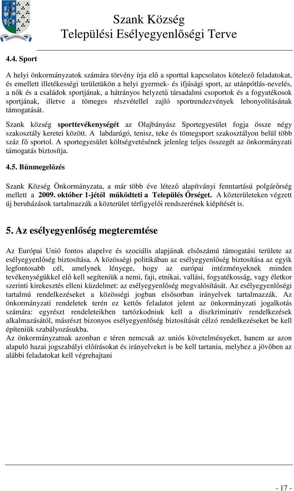 támogatását. Szank község sporttevékenységét az Olajbányász Sportegyesület fogja össze négy szakosztály keretei között.