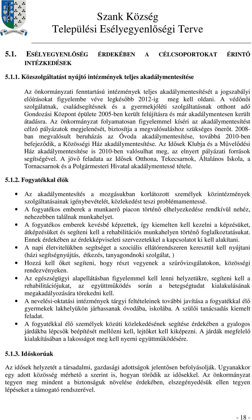 A védınıi szolgálatnak, családsegítésnek és a gyermekjóléti szolgáltatásnak otthont adó Gondozási Központ épülete 2005-ben került felújításra és már akadálymentesen került átadásra.