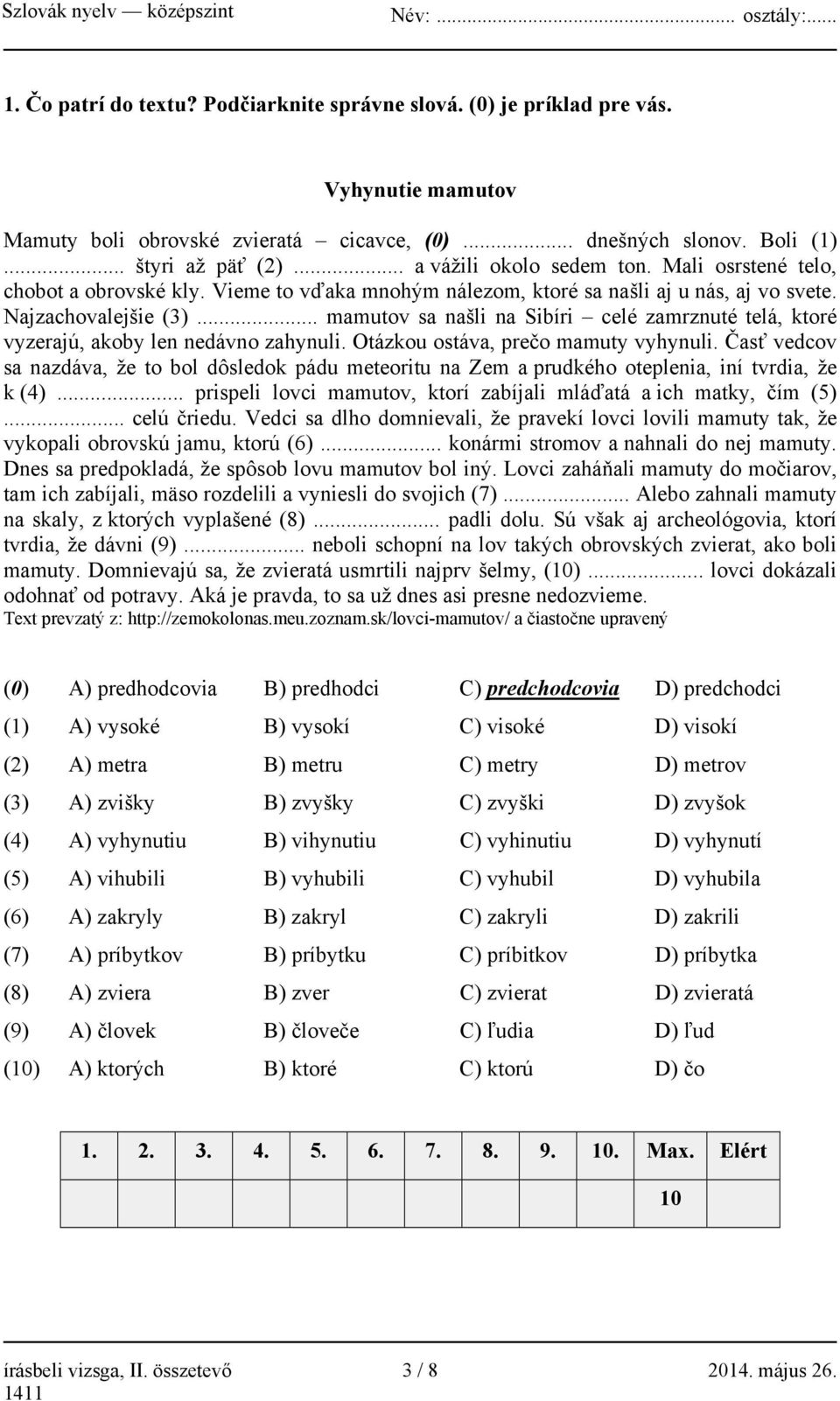 .. mamutov sa našli na Sibíri celé zamrznuté telá, ktoré vyzerajú, akoby len nedávno zahynuli. Otázkou ostáva, prečo mamuty vyhynuli.