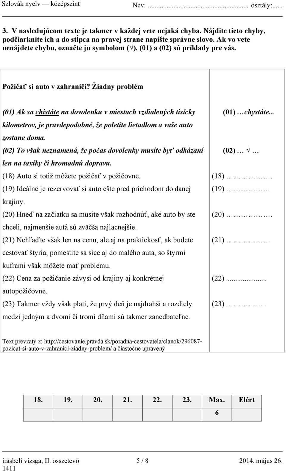 Žiadny problém (01) Ak sa chistáte na dovolenku v miestach vzdialených tisícky kilometrov, je pravdepodobné, že poletíte lietadlom a vaše auto zostane doma.