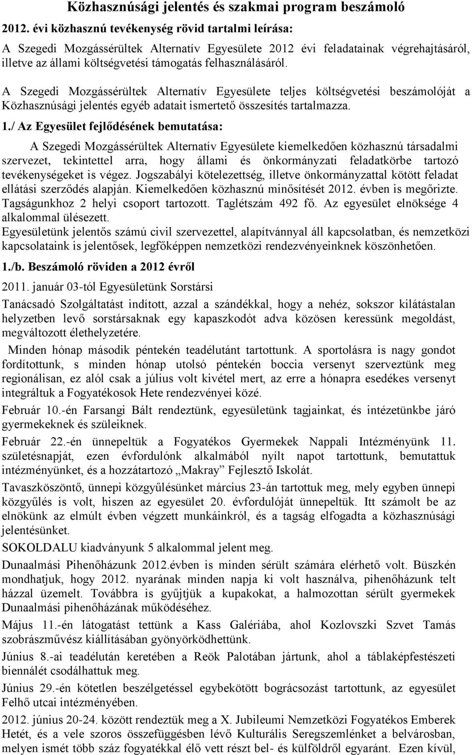 A Szegedi Mozgássérültek Alternatív Egyesülete teljes költségvetési beszámolóját a Közhasznúsági jelentés egyéb adatait ismertető összesítés tartalmazza. 1.