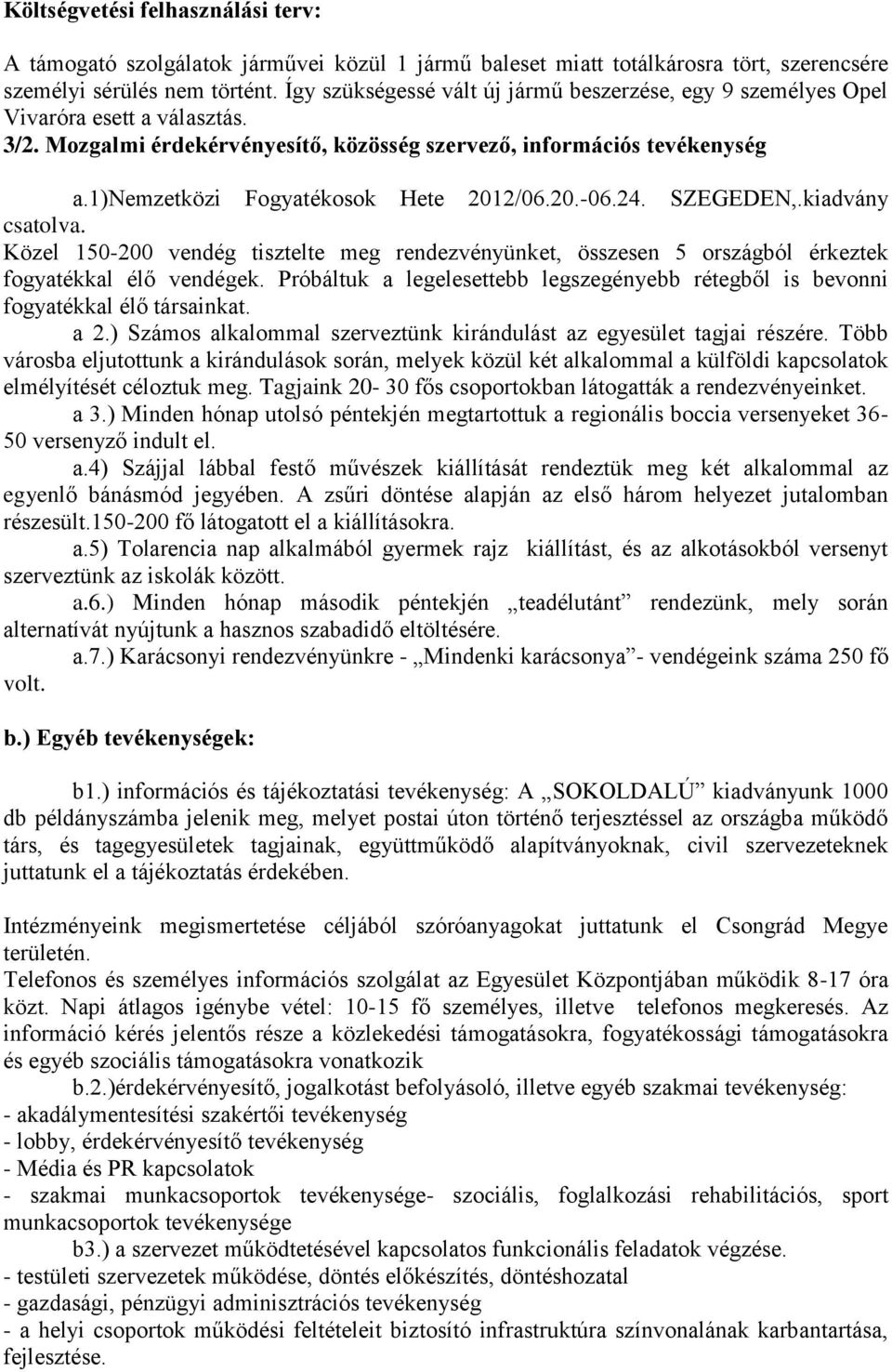 1)nemzetközi Fogyatékosok Hete 2012/06.20.-06.24. SZEGEDEN,.kiadvány csatolva. Közel 150-200 vendég tisztelte meg rendezvényünket, összesen 5 országból érkeztek fogyatékkal élő vendégek.