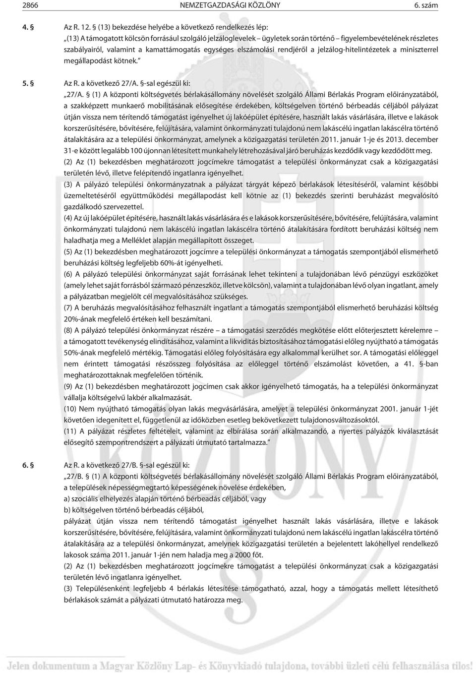 kamattámogatás egységes elszámolási rendjérõl a jelzálog-hitelintézetek a miniszterrel megállapodást kötnek. 5. Az R. a következõ 27/A. -sal egészül ki: 27/A.