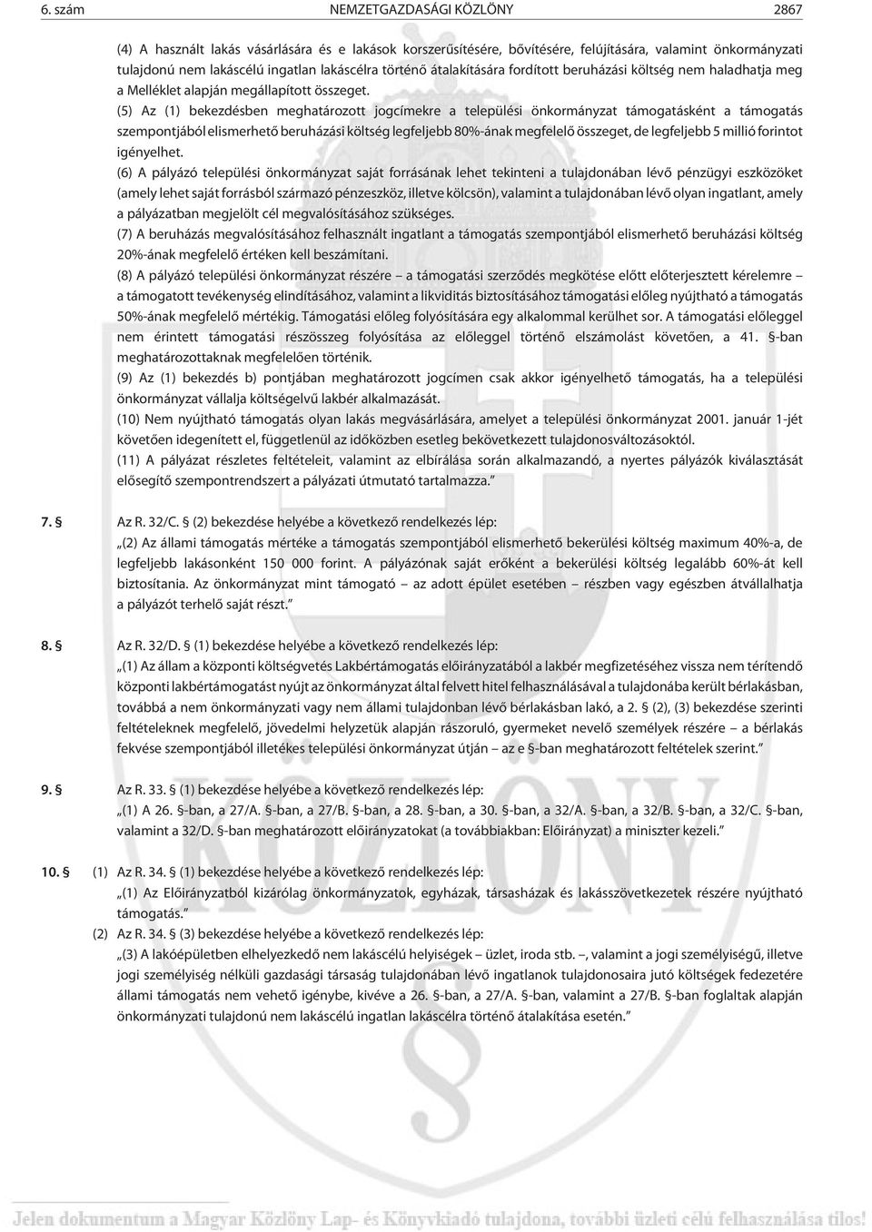 (5) Az (1) bekezdésben meghatározott jogcímekre a települési önkormányzat támogatásként a támogatás szempontjából elismerhetõ beruházási költség legfeljebb 80%-ának megfelelõ összeget, de legfeljebb