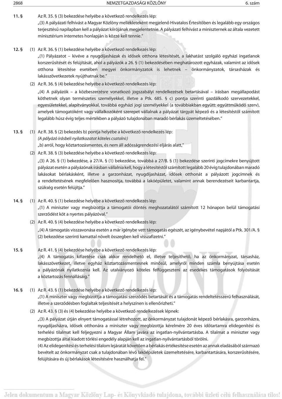 pályázat kiírójának megjelentetnie. A pályázati felhívást a miniszternek az általa vezetett minisztérium internetes honlapján is közzé kell tennie. 12. (1) Az R. 36.