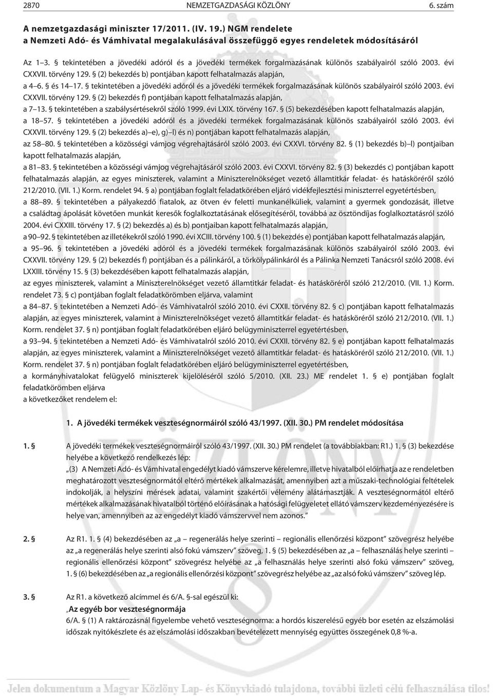 tekintetében a jövedéki adóról és a jövedéki termékek forgalmazásának különös szabályairól szóló 2003. évi CXXVII. törvény 129. (2) bekezdés f) pontjában kapott felhatalmazás alapján, a 7 13.