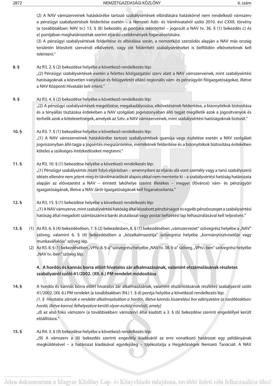 2010. évi CXXII. törvény (a továbbiakban: NAV tv.) 13. (8) bekezdés a) pontjára tekintettel jogosult a NAV tv. 36.