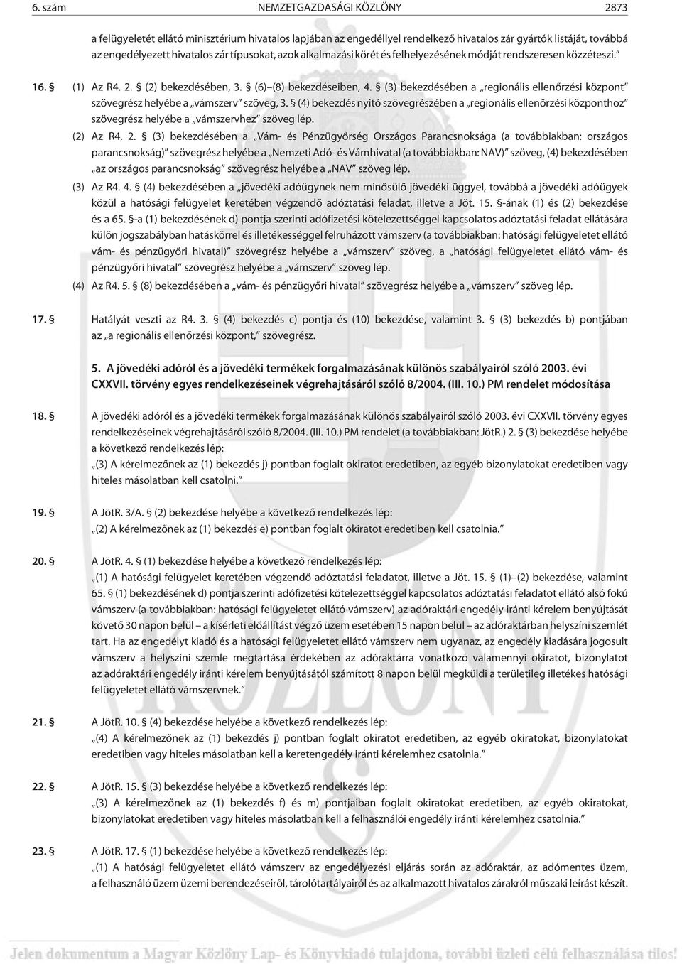 (3) bekezdésében a regionális ellenõrzési központ szövegrész helyébe a vámszerv szöveg, 3.