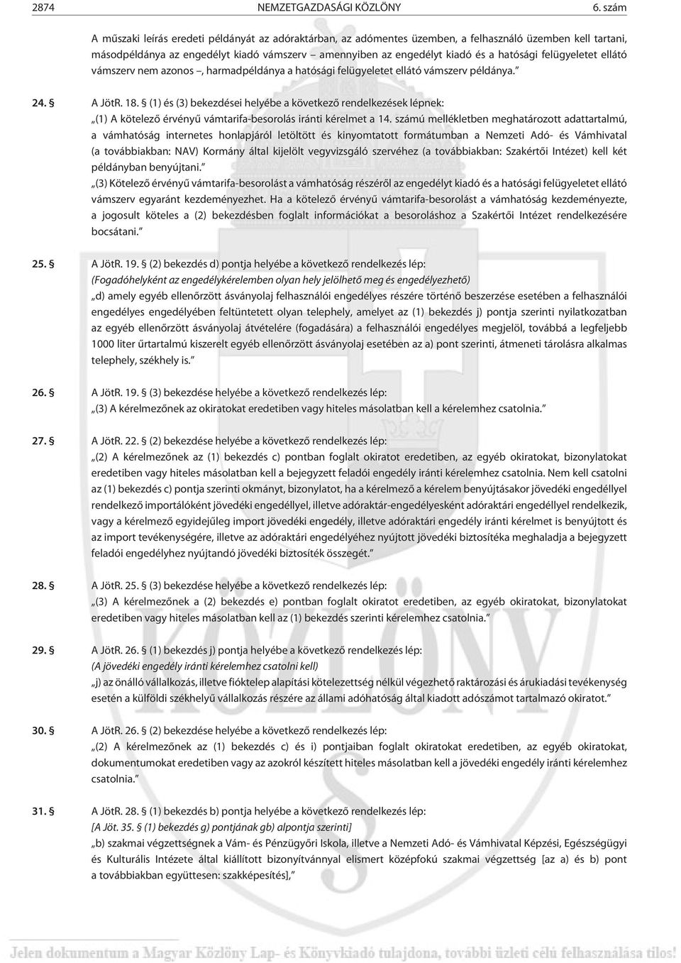 hatósági felügyeletet ellátó vámszerv nem azonos, harmadpéldánya a hatósági felügyeletet ellátó vámszerv példánya. 24. A JötR. 18.