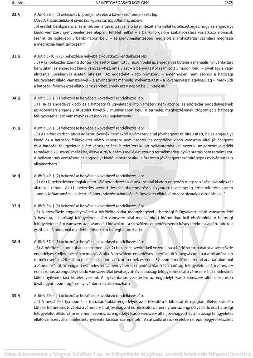 vállal kötelezettséget, hogy az engedélyt kiadó vámszerv igénybejelentése alapján, feltétel nélkül a banki forgalom szabályozására vonatkozó elõírások szerint, de legfeljebb 3 banki napon belül az