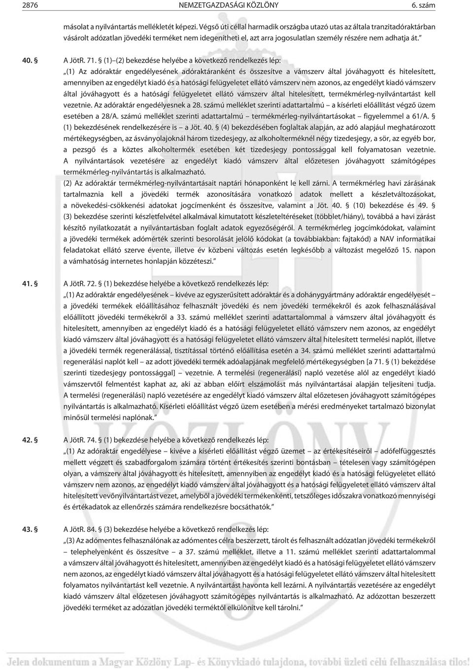 71. (1) (2) bekezdése helyébe a következõ rendelkezés lép: (1) Az adóraktár engedélyesének adóraktáranként és összesítve a vámszerv által jóváhagyott és hitelesített, amennyiben az engedélyt kiadó és