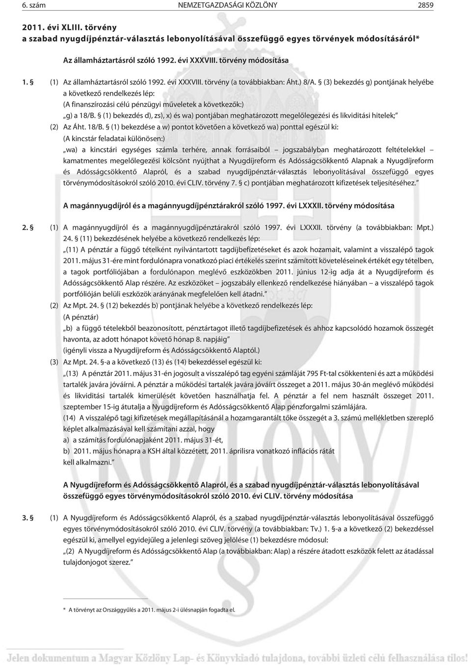 (3) bekezdés g) pontjának helyébe a következõ rendelkezés lép: (A finanszírozási célú pénzügyi mûveletek a következõk:) g) a 18/B.