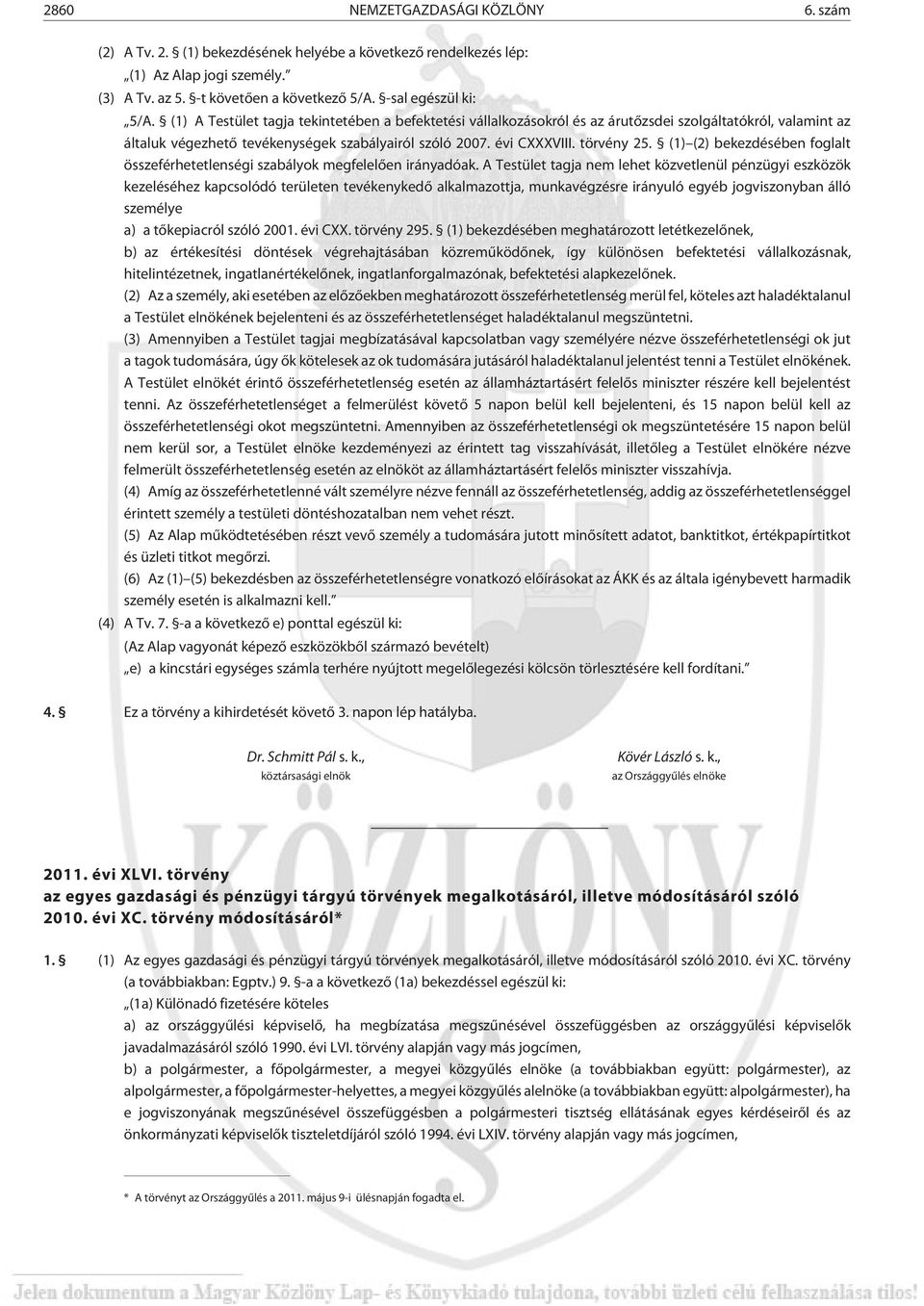 (1) (2) bekezdésében foglalt összeférhetetlenségi szabályok megfelelõen irányadóak.