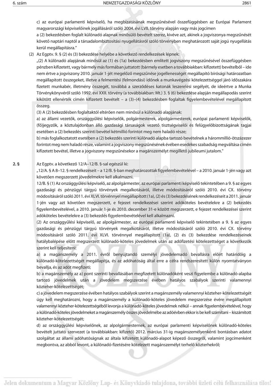 törvény alapján vagy más jogcímen a (2) bekezdésben foglalt különadó alapnak minõsülõ bevételt szerez, kivéve azt, akinek a jogviszonya megszûnését követõ naptári naptól a társadalombiztosítási