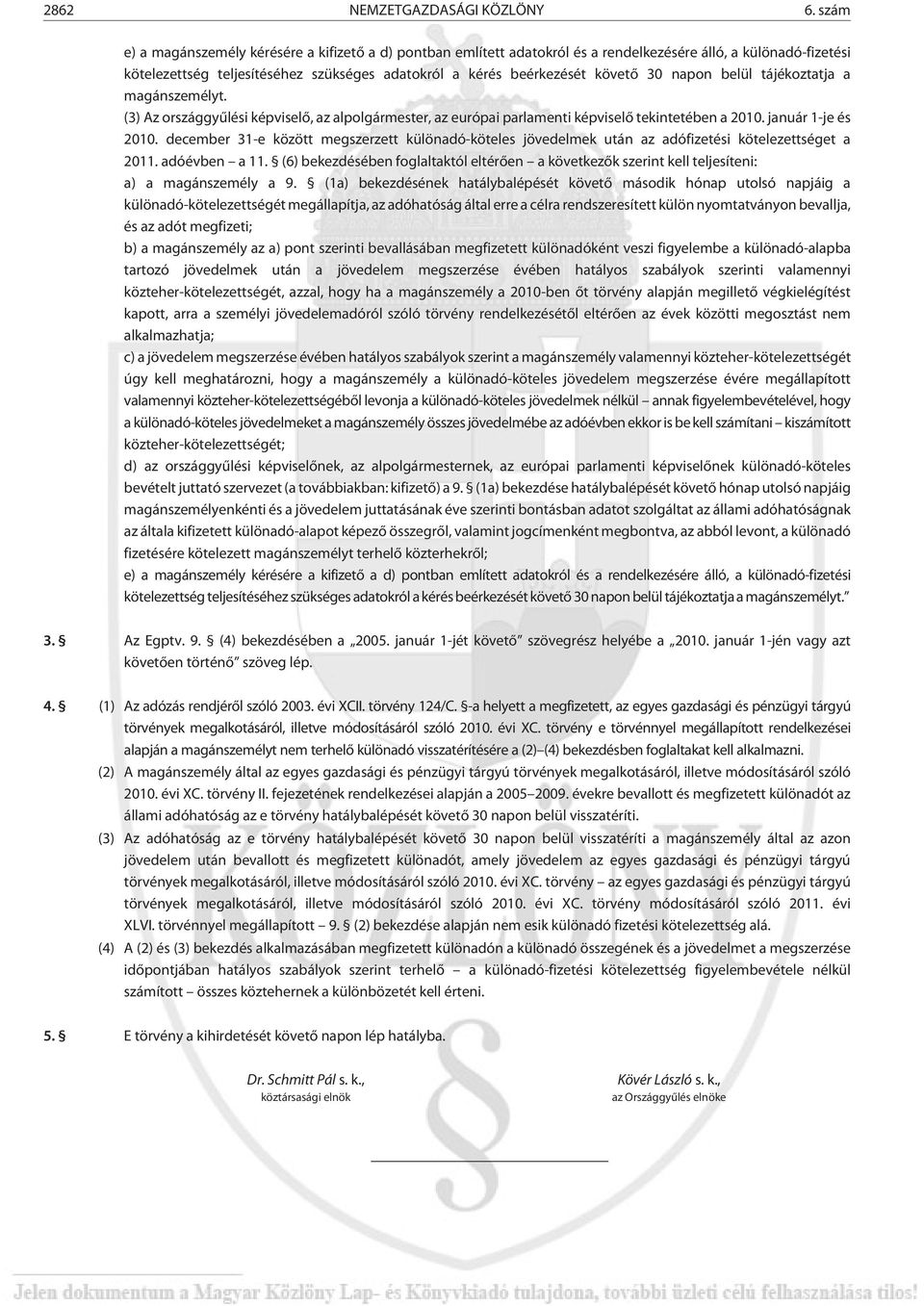 napon belül tájékoztatja a magánszemélyt. (3) Az országgyûlési képviselõ, az alpolgármester, az európai parlamenti képviselõ tekintetében a 2010. január 1-je és 2010.