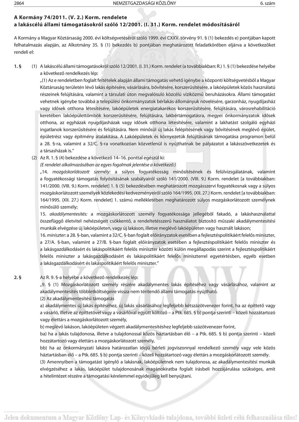 (1) bekezdés b) pontjában meghatározott feladatkörében eljárva a következõket rendeli el: 1. (1) A lakáscélú állami támogatásokról szóló 12/2001. (I. 31.) Korm. rendelet (a továbbiakban: R.) 1.