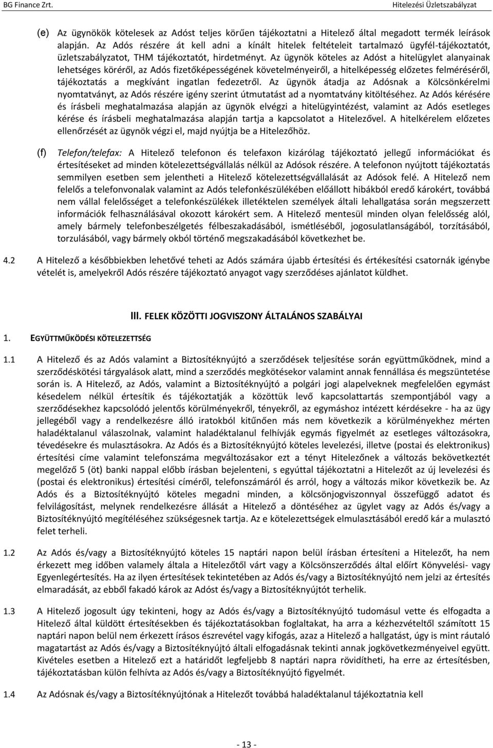 Az ügynök köteles az Adóst a hitelügylet alanyainak lehetséges köréről, az Adós fizetőképességének követelményeiről, a hitelképesség előzetes felméréséről, tájékoztatás a megkívánt ingatlan