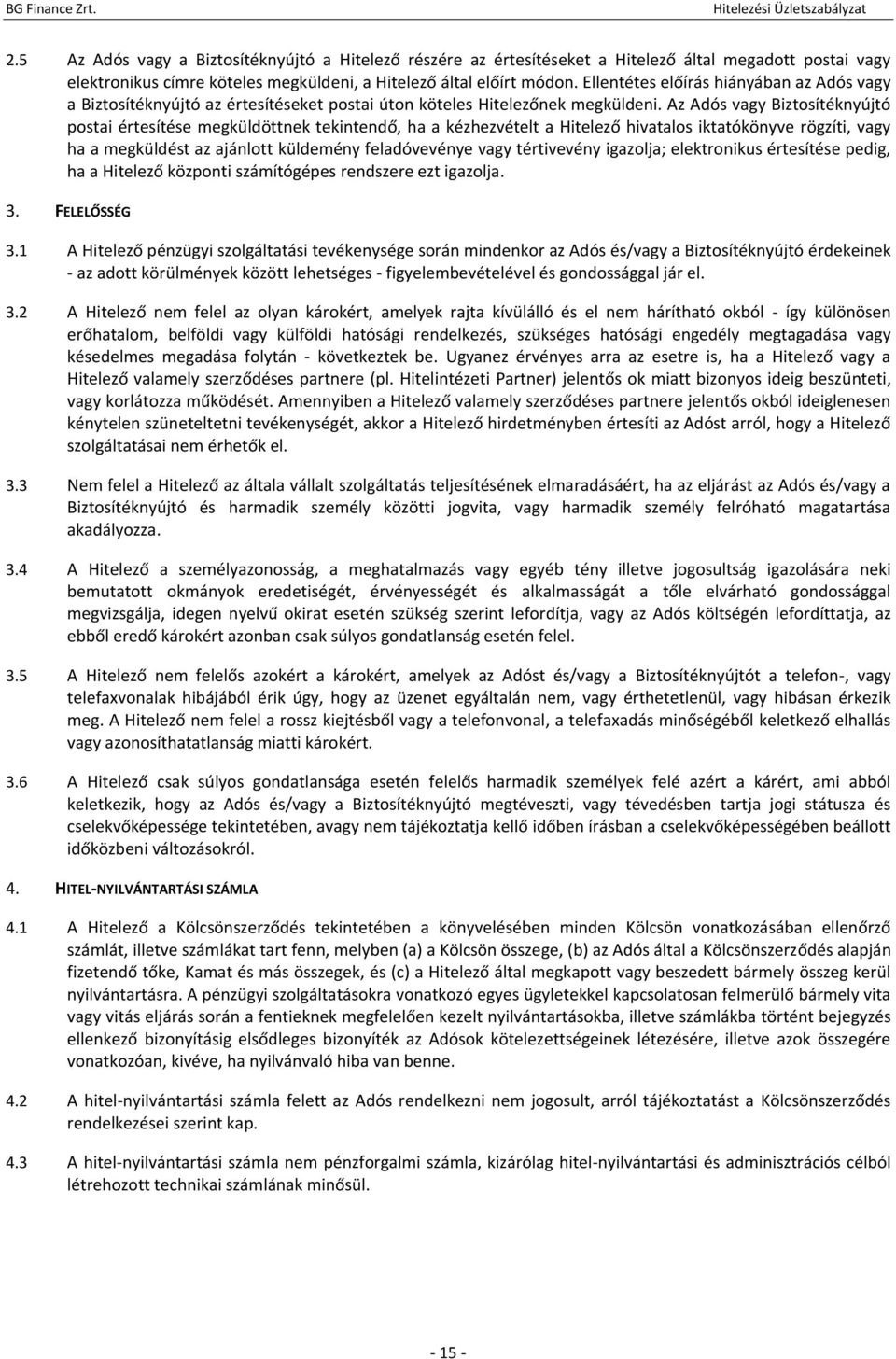 Az Adós vagy Biztosítéknyújtó postai értesítése megküldöttnek tekintendő, ha a kézhezvételt a Hitelező hivatalos iktatókönyve rögzíti, vagy ha a megküldést az ajánlott küldemény feladóvevénye vagy