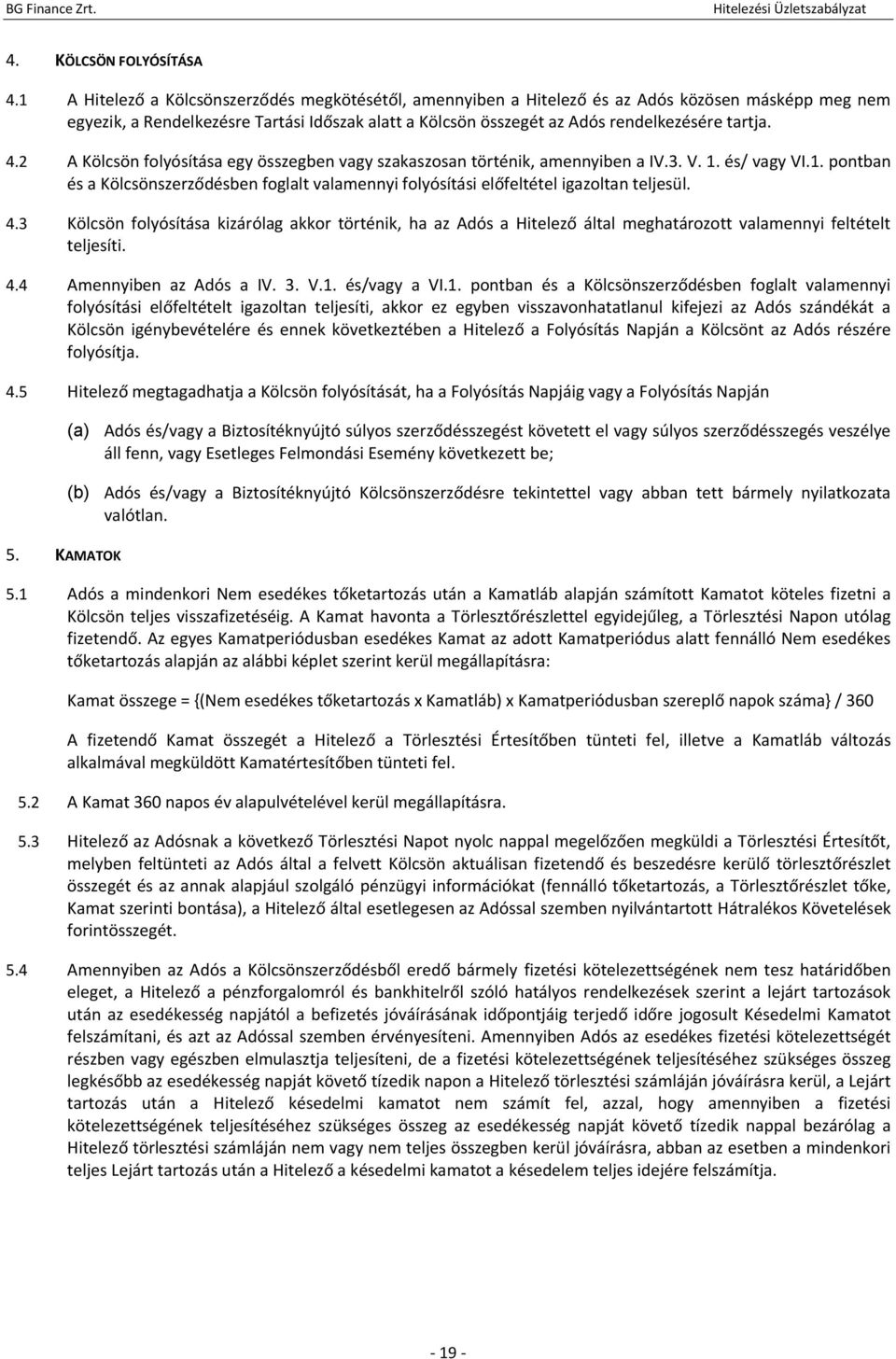 4.2 A Kölcsön folyósítása egy összegben vagy szakaszosan történik, amennyiben a IV.3. V. 1. és/ vagy VI.1. pontban és a Kölcsönszerződésben foglalt valamennyi folyósítási előfeltétel igazoltan teljesül.