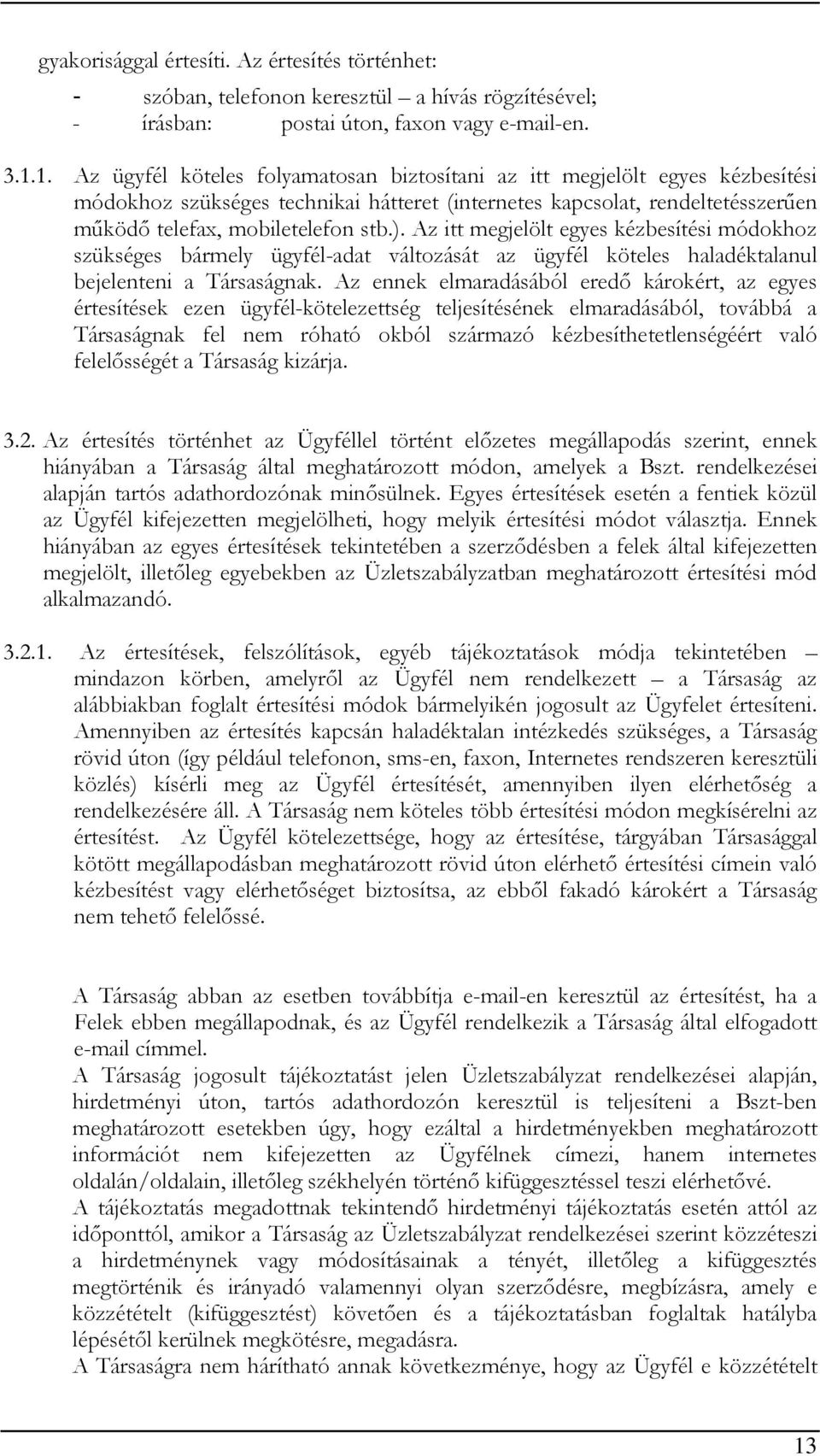 Az itt megjelölt egyes kézbesítési módokhoz szükséges bármely ügyfél-adat változását az ügyfél köteles haladéktalanul bejelenteni a Társaságnak.