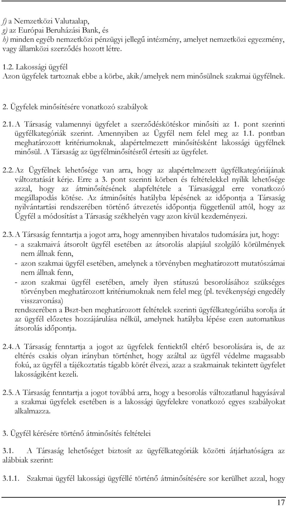 A Társaság valamennyi ügyfelet a szerződéskötéskor minősíti az 1. pont szerinti ügyfélkategóriák szerint. Amennyiben az Ügyfél nem felel meg az 1.1. pontban meghatározott kritériumoknak, alapértelmezett minősítésként lakossági ügyfélnek minősül.