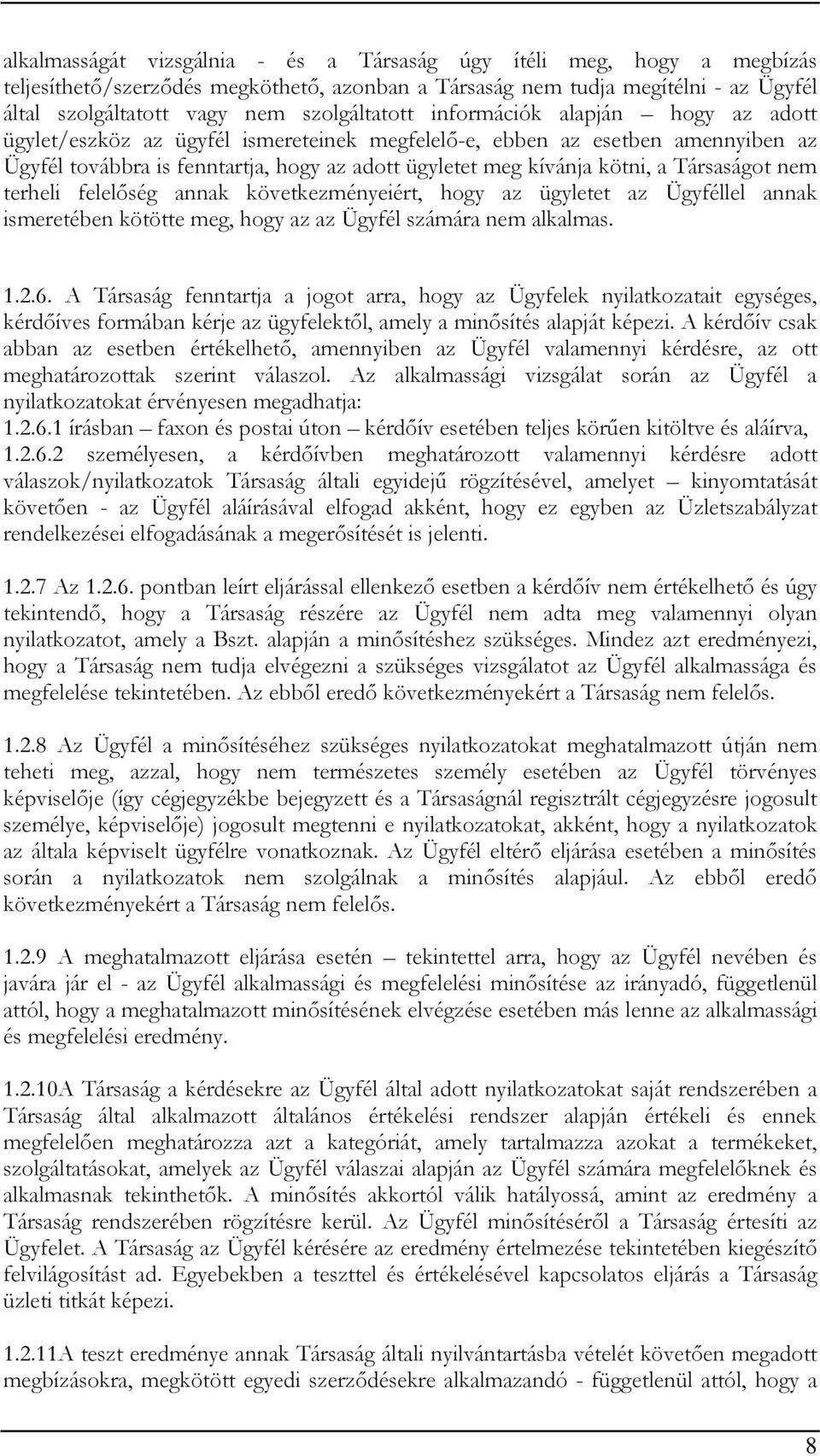 kötni, a Társaságot nem terheli felelőség annak következményeiért, hogy az ügyletet az Ügyféllel annak ismeretében kötötte meg, hogy az az Ügyfél számára nem alkalmas. 1.2.6.