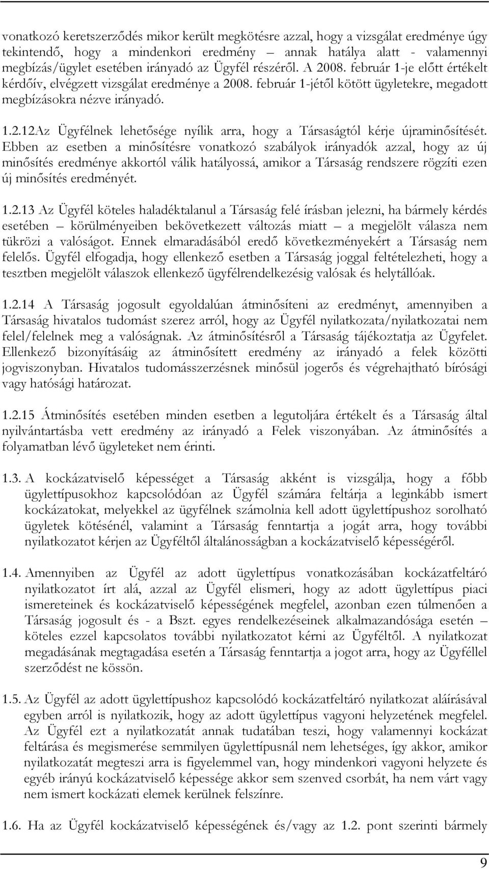 Ebben az esetben a minősítésre vonatkozó szabályok irányadók azzal, hogy az új minősítés eredménye akkortól válik hatályossá, amikor a Társaság rendszere rögzíti ezen új minősítés eredményét. 1.2.