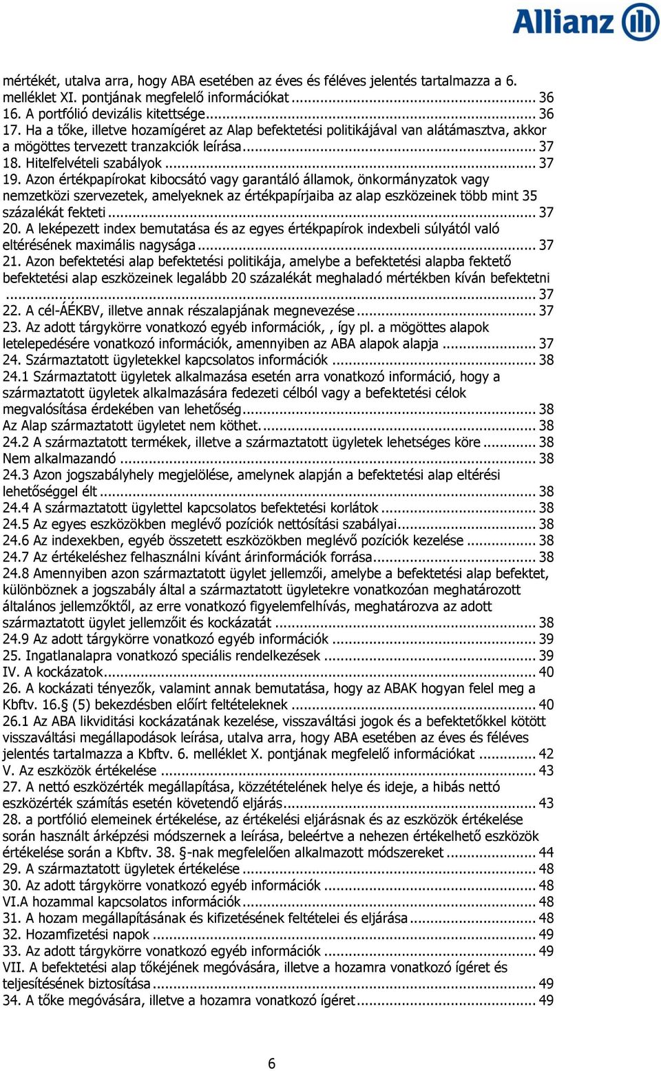 Azon értékpapírokat kibocsátó vagy garantáló államok, önkormányzatok vagy nemzetközi szervezetek, amelyeknek az értékpapírjaiba az alap eszközeinek több mint 35 százalékát fekteti... 37 20.