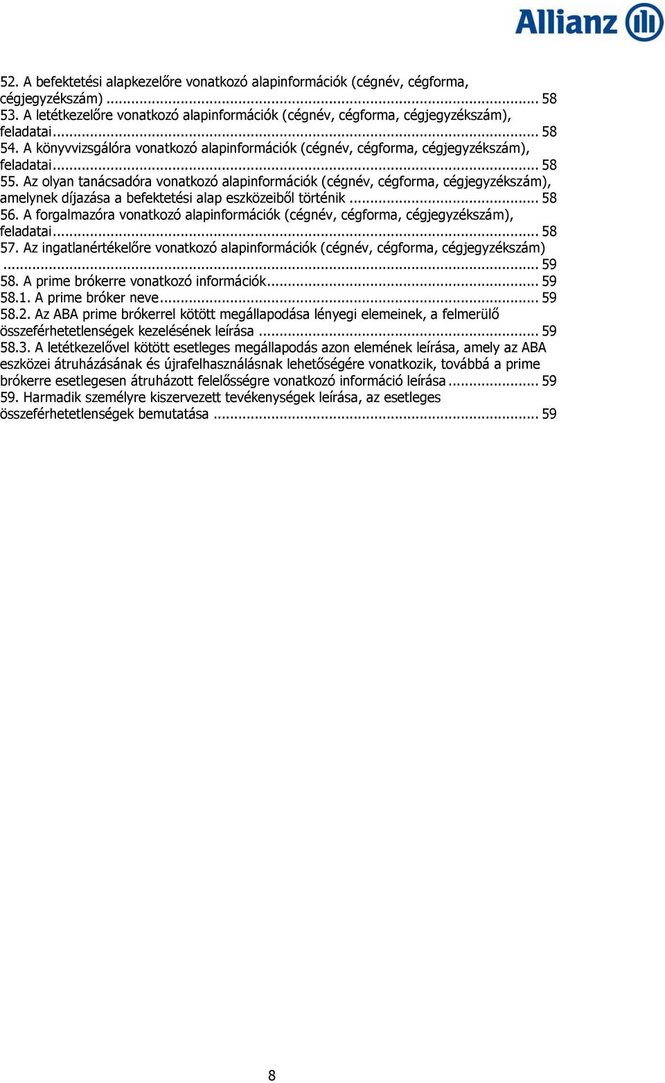 Az olyan tanácsadóra vonatkozó alapinformációk (cégnév, cégforma, cégjegyzékszám), amelynek díjazása a befektetési alap eszközeiből történik... 58 56.