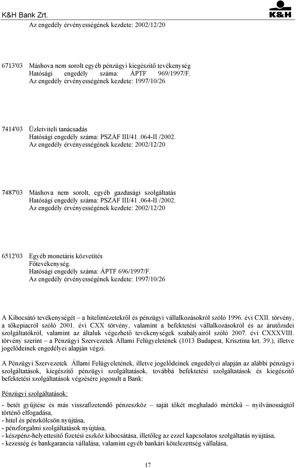 Az engedély érvényességének kezdete: 2002/12/20 7487'03 Máshova nem sorolt, egyéb gazdasági szolgáltatás Hatósági engedély száma: PSZÁF III/41.064-II /2002.