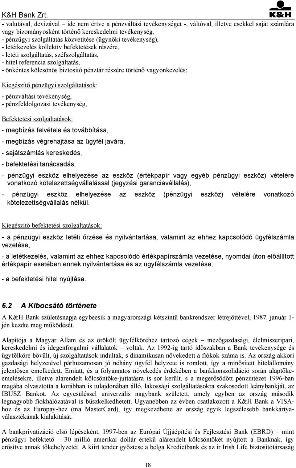 vagyonkezelés; Kiegészítő pénzügyi szolgáltatások: - pénzváltási tevékenység, - pénzfeldolgozási tevékenység, Befektetési szolgáltatások: - megbízás felvétele és továbbítása, - megbízás végrehajtása